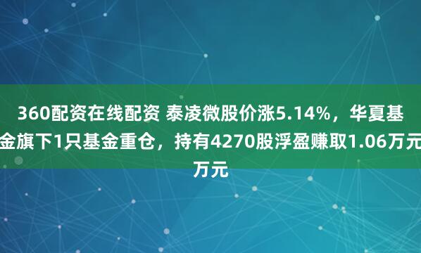 360配资在线配资 泰凌微股价涨5.14%，华夏基金旗下1只基金重仓，持有4270股浮盈赚取1.06万元